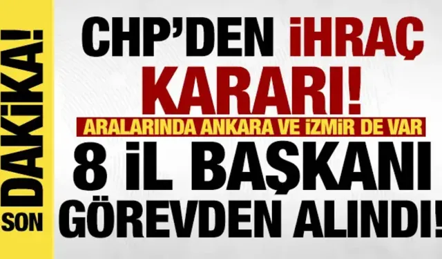 Son dakika: CHP'de 8 il başkanı görevden alındı!