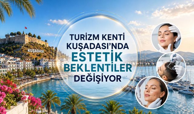 Turizm Kenti Kuşadası'nda Estetik Beklentiler Değişiyor