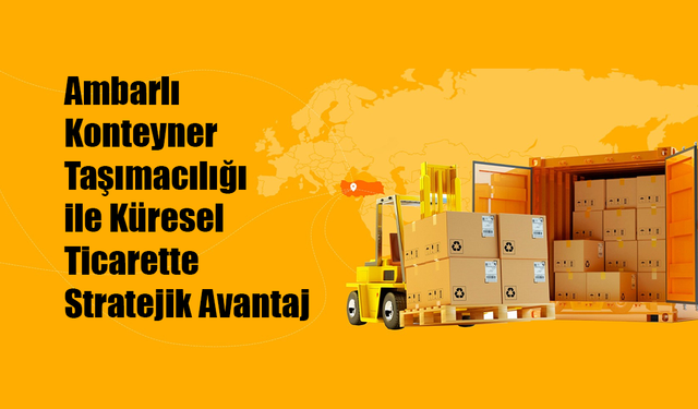 Ambarlı Konteyner Taşımacılığı ile Küresel Ticarette Stratejik Avantaj