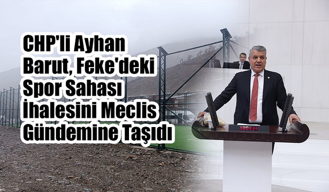 CHP'li Ayhan Barut, Feke'deki Spor Sahası İhalesini Meclis Gündemine Taşıdı