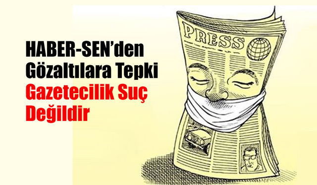 HABER-SEN’den Gözaltılara Tepki: Gazetecilik Suç Değildir
