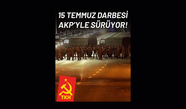 Türkiye Komünist Hareketi: "15 Temmuz darbesi AKP'yle sürüyor"