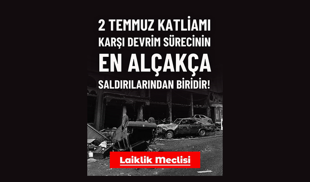 Laiklik Meclisi: “2 Temmuz Katliamı Karşı Devrim Sürecinin En Alçakça Saldırılarından Biridir”