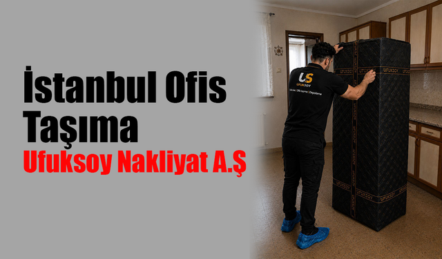 İstanbul Ofis Taşıma - Ufuksoy Nakliyat A.Ş