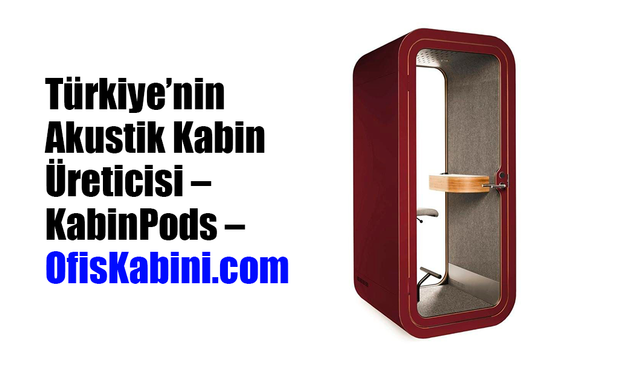 Türkiye’nin Akustik Kabin Üreticisi – KabinPods – OfisKabini.com