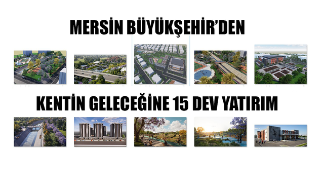 MERSİN BÜYÜKŞEHİR’DEN KENTİN GELECEĞİNE 15 DEV YATIRIM