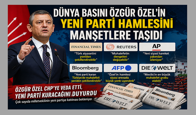 Dünya Basını Özgür Özel'in Yeni Parti Hamlesini Manşetlere Taşıdı: "Türk Siyasetinde Yeni Dönem"