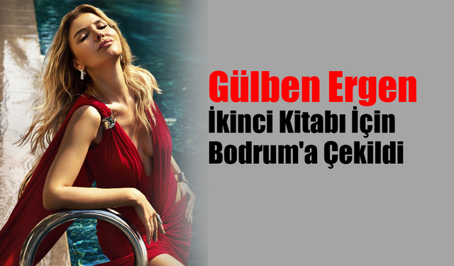 Gülben Ergen İkinci Kitabı İçin Bodrum'a Çekildi