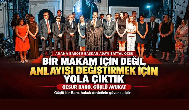 Adana Barosu Başkan Adayı ​​​​​​​Battal Özer: Bir makam için değil, anlayışı değiştirmek için yola çıktık