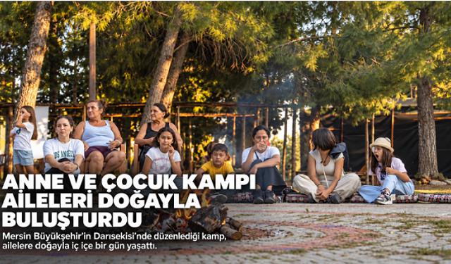 Mersin Büyükşehir’in Anne ve Çocuk Kampı Aileleri Doğayla Buluşturdu
