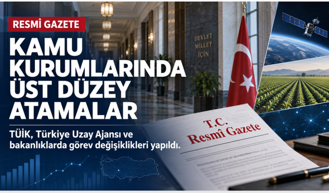 Kamu kurumlarında üst düzey atamalar: TÜİK, Uzay Ajansı ve bakanlıklarda görev değişiklikleri
