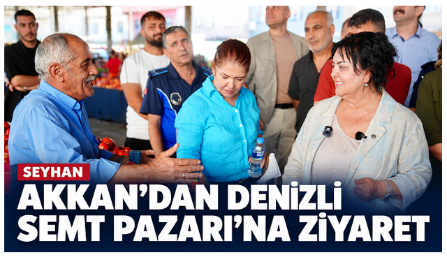 Hasibe Akkan’dan Denizli Semt Pazarı’na ziyaret