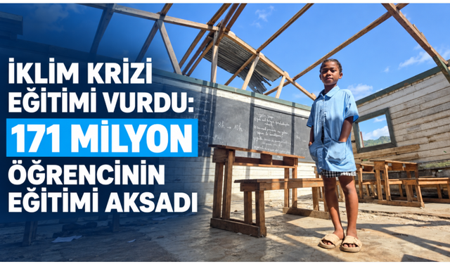 İklim krizi eğitimi vurdu: 171 milyon öğrencinin öğrenimi kesintiye uğradı
