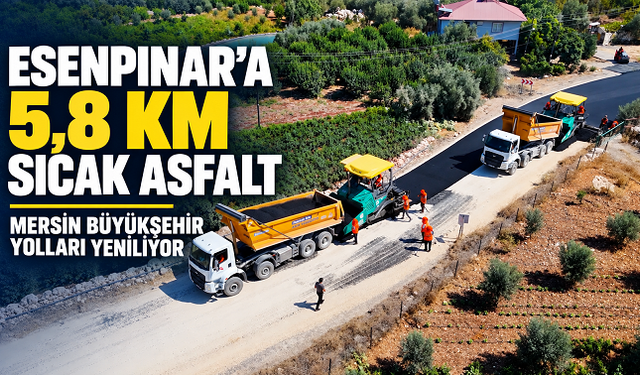 Mersin Büyükşehir’den Esenpınar’a 5,8 kilometrelik sıcak asfalt