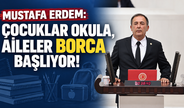 Mustafa Erdem: “Çocuklar Okula, Aileler Borca Başlıyor”