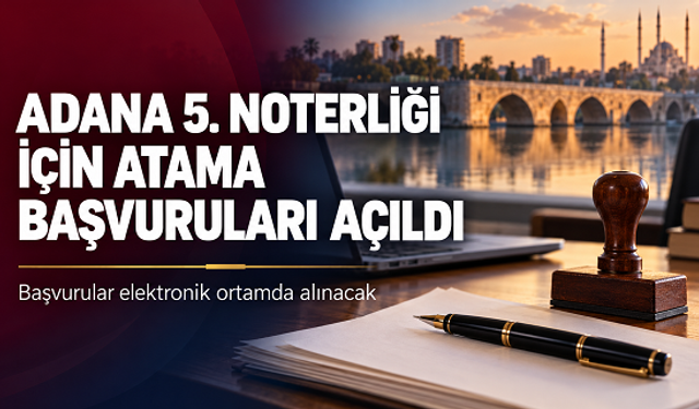 Adana 5. Noterliği için atama başvuruları açıldı