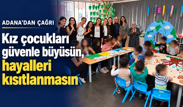 Adana’dan kız çocukları için çağrı: Güvenle büyüsünler, hayalleri kısıtlanmasın