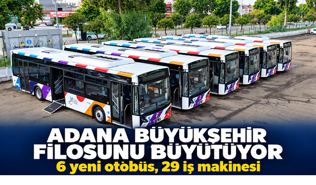 Adana Büyükşehir filosunu büyütüyor: 6 yeni otobüs, 29 iş makinesi
