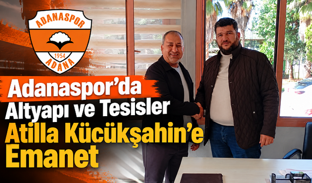 Adanaspor’da Yeni Görevlendirme: Altyapı ve Tesisler Atilla Küçükşahin’e Emanet
