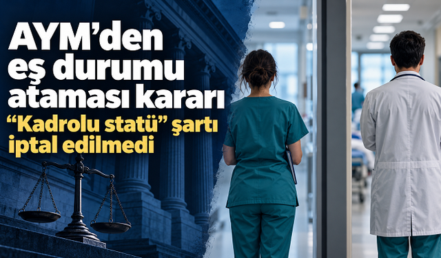 AYM, sağlık personelinin eş durumu atamasındaki “kadrolu statü” şartını iptal etmedi