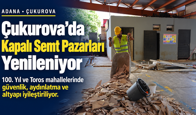 ÇUKUROVA’DA KAPALI SEMT PAZARLARI YENİLENİYOR