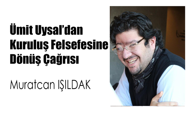 21. Yüzyılda Yeniden Cumhuriyet: Ümit Uysal’dan Kuruluş Felsefesine Dönüş Çağrısı