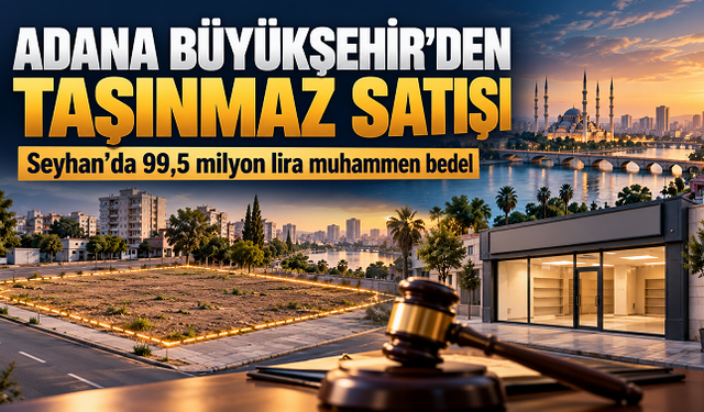 Adana Büyükşehir Belediyesi Seyhan’da Arsa ve Dükkân Satacak: Muhammen Bedel 99,5 Milyon Lira