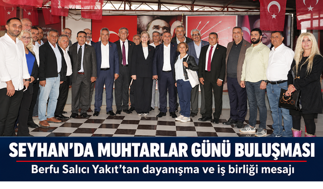 CHP Seyhan’da muhtarlarla dayanışma buluşması: Ortak akıl ve iş birliği vurgusu