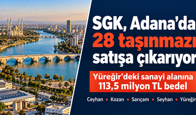 SGK, Adana’da 28 taşınmazı satışa çıkarıyor: Sanayi alanına 113,5 milyon TL bedel