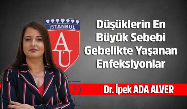 Dr. Öğr. Üyesi İpek ADA ALVER, Düşüklerin En Büyük Sebebi Gebelikte Yaşanan Enfeksiyonlar