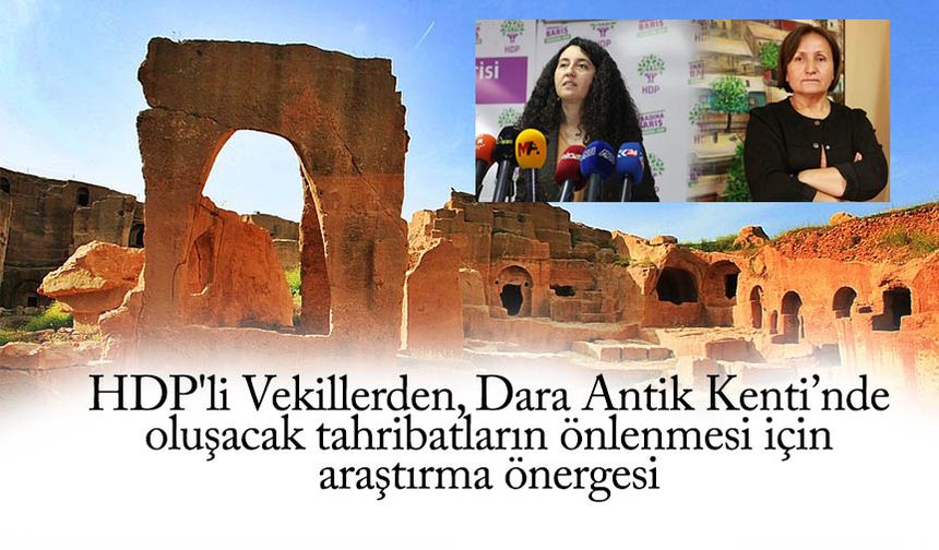 HDP'li Vekillerden, Dara Antik Kenti’nde oluşacak tahribatların önlenmesi için araştırma önergesi