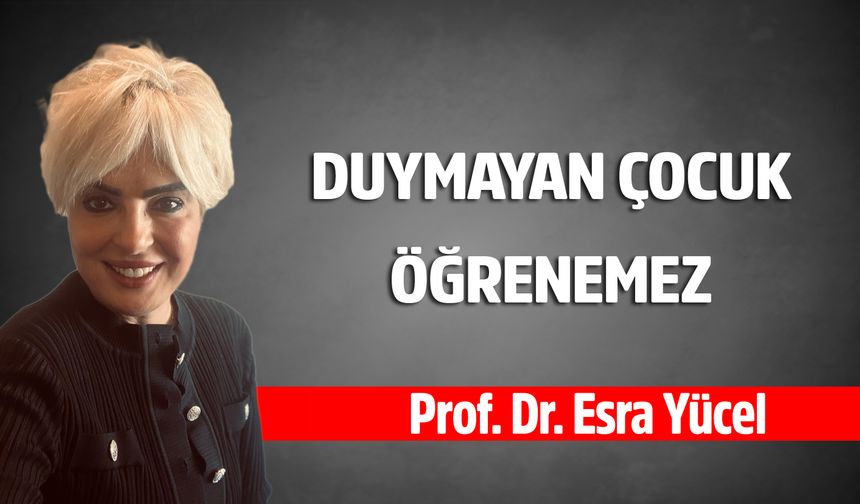 Prof. Dr. Esra Yücel, DUYMAYAN ÇOCUK ÖĞRENEMEZ