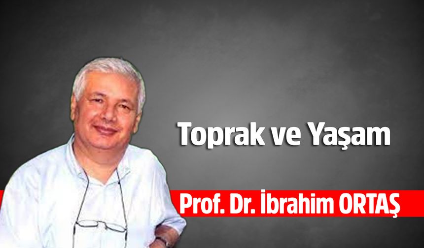 Prof. Dr. İbrahim ORTAŞ, Toprak ve Yaşam