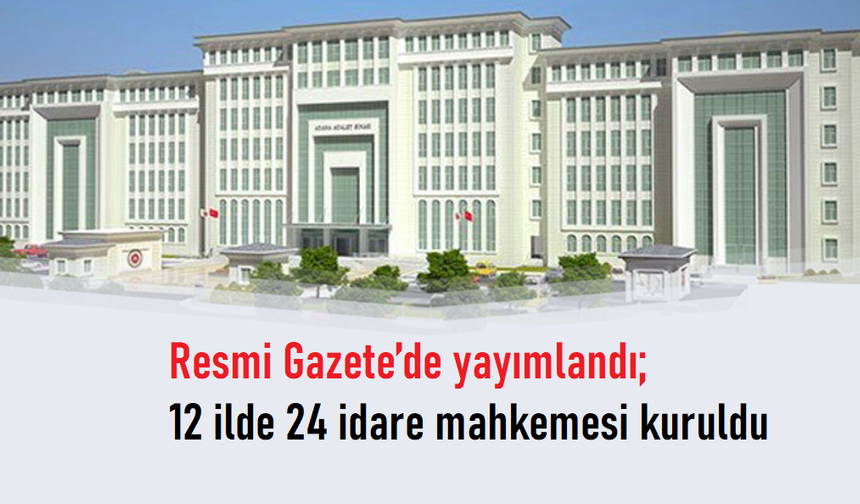 İstanbul, İzmir, Adana dahil 12 ilde 24 adet yeni idare mahkemesi kuruldu