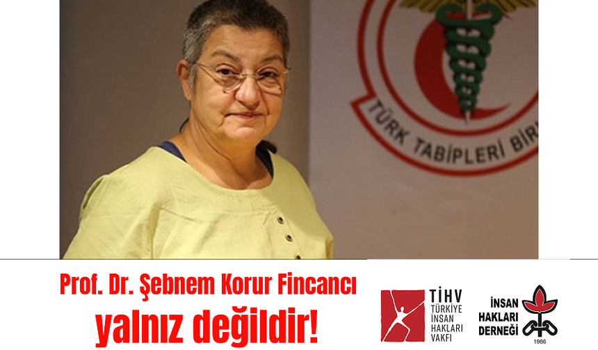 Türkiye İnsan Hakları Vakfı – İnsan Hakları Derneği, Prof. Dr. Şebnem Korur Fincancı yalnız değildir!