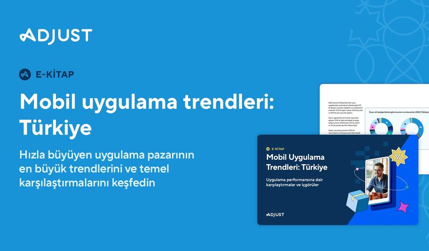 Adjust, Türkiye’nin Mobil Uygulama Trendleri Raporunu Yayınlandı