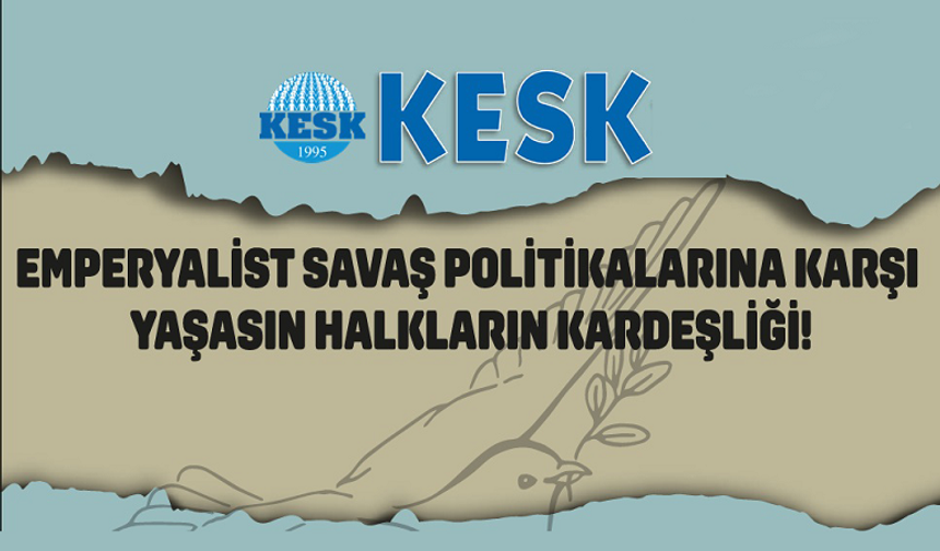 KESK: Emperyalist Savaş Politikalarına Karşı Yaşasın Halkların Kardeşliği!