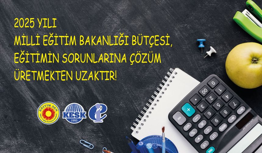 Eğitim Sen: 2025 Yılı Milli Eğitim Bakanlığı Bütçesi, Eğitimin Sorunlarına Çözüm Üretmekten Uzak