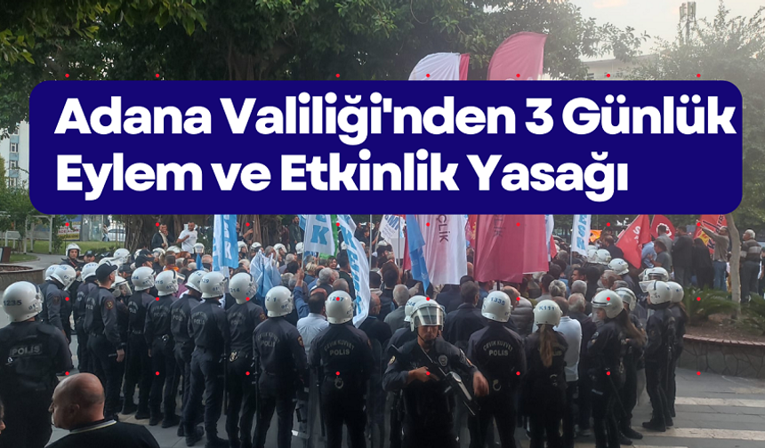 Adana Valiliği'nden 3 Günlük Eylem ve Etkinlik Yasağı