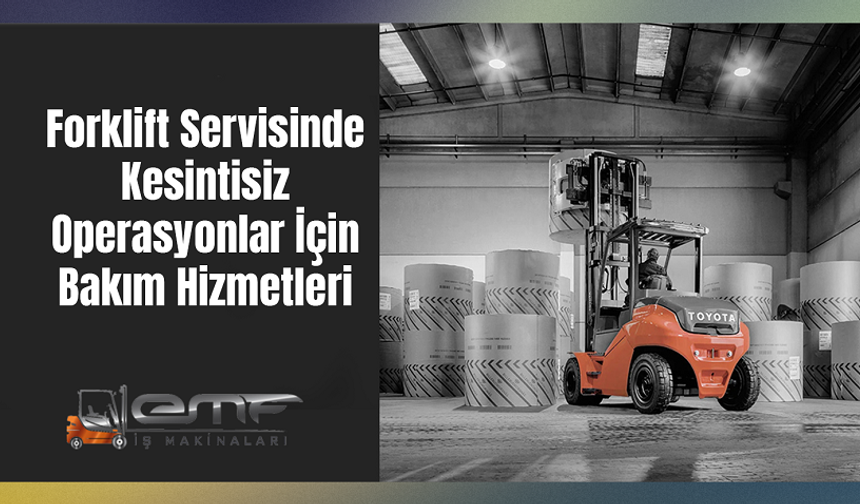 Forklift Servisinde Kesintisiz Operasyonlar İçin Bakım Hizmetleri