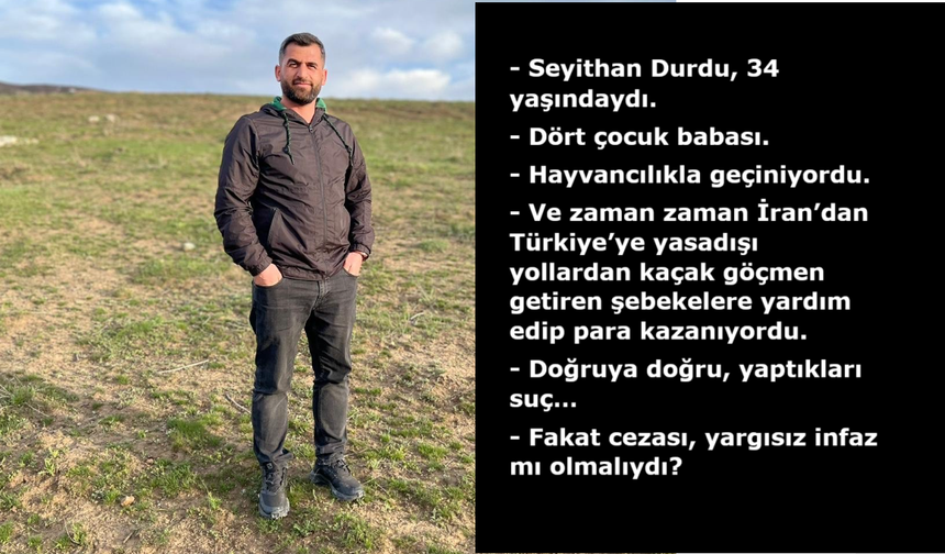 İsmail Saymaz'ın yazısı; Kaçakçı köylü Seyithan Durdu'ya yargısız infaz