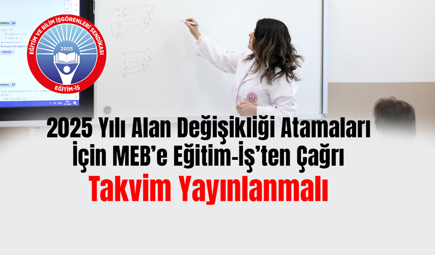 2025 Yılı Alan Değişikliği Atamaları İçin MEB’e Eğitim-İş’ten Çağrı: Takvim Yayınlanmalı