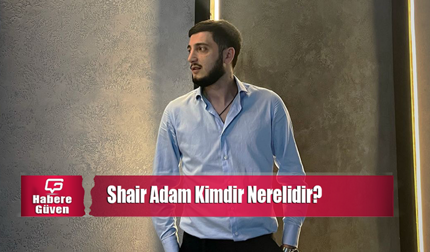 Shair Adam Kimdir Nerelidir?