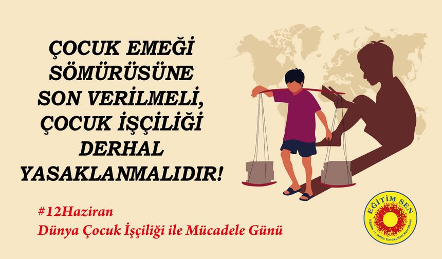 Eğitim Sen: “Çocuk Emeği Sömürüsüne Son Verilmeli, Çocuk İşçiliği Derhal Yasaklanmalıdır!”