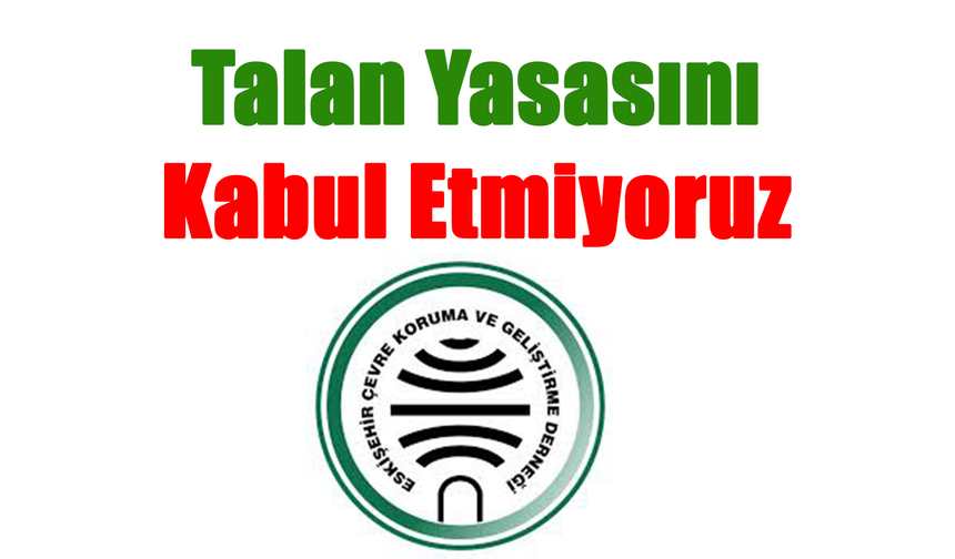 Eskişehir Çevre Derneği: “Talan Yasasını Kabul Etmiyoruz”