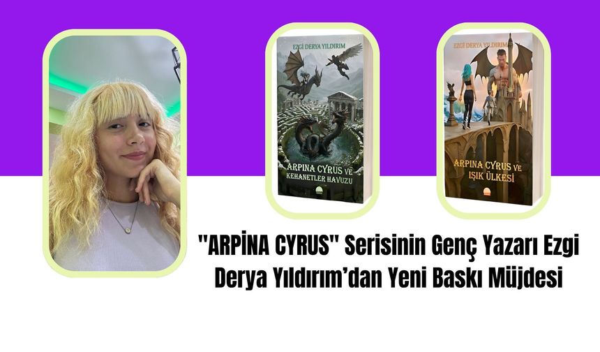 "ARPİNA CYRUS" Serisinin Genç Yazarı Ezgi Derya Yıldırım’dan Yeni Baskı Müjdesi