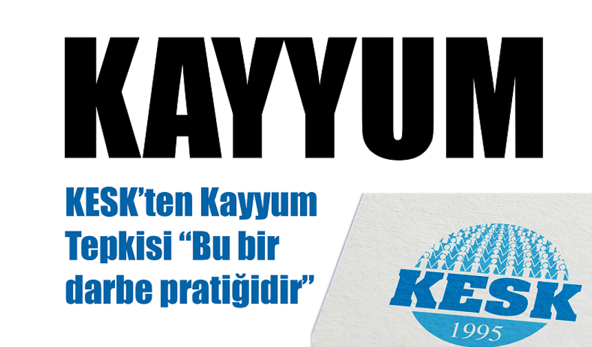 KESK’ten Kayyum Tepkisi: “Bu bir darbe pratiğidir”
