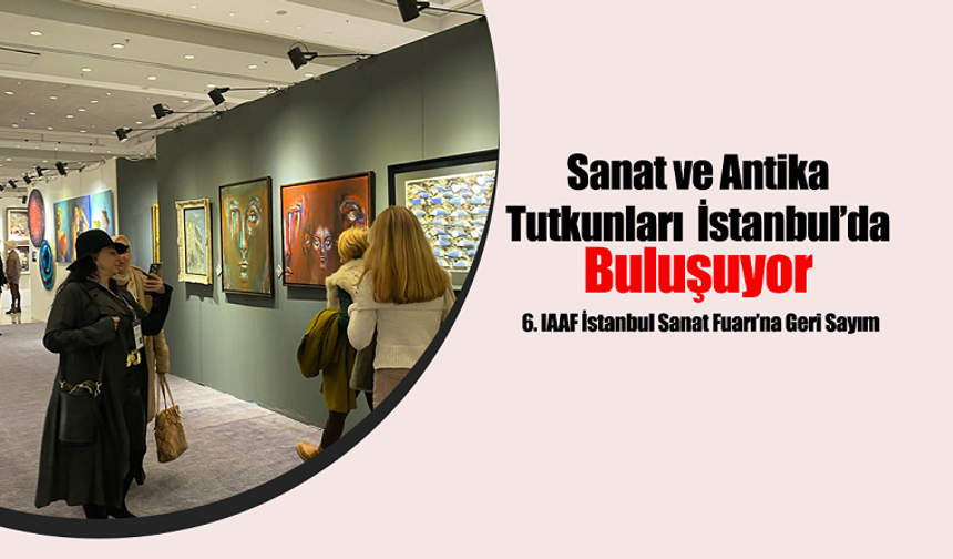 Sanat ve Antika Tutkunları İstanbul’da Buluşuyor