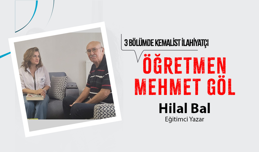 3 BÖLÜMDE KEMALİST İLAHİYATÇI, ÖĞRETMEN MEHMET GÖL