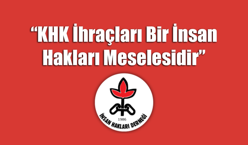 İHD: “KHK İhraçları Bir İnsan Hakları Meselesidir”